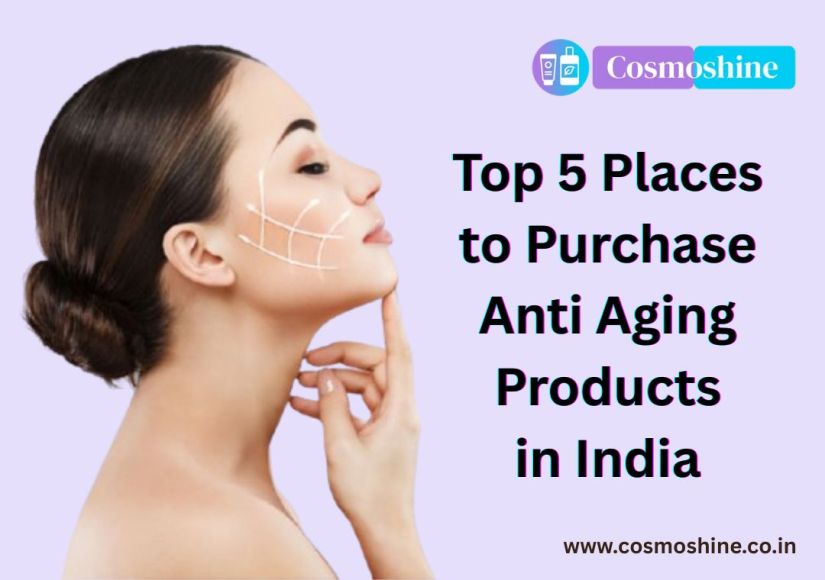 Top 5 Places to Purchase Anti Aging Products in India