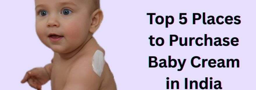 Top 5 Places to Purchase Baby Cream in India