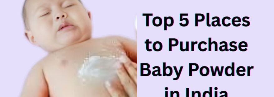Top 5 Places to Purchase Baby Powder in India