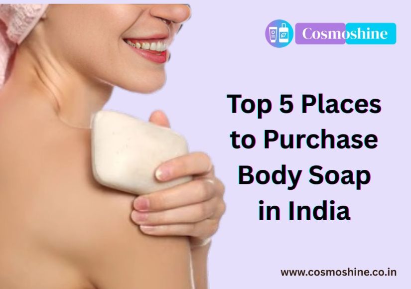 Top 5 Places to Purchase Body Soap in India