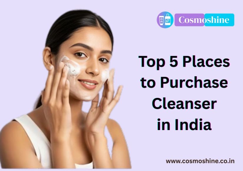 Top 5 Places to Purchase Cleanser in India