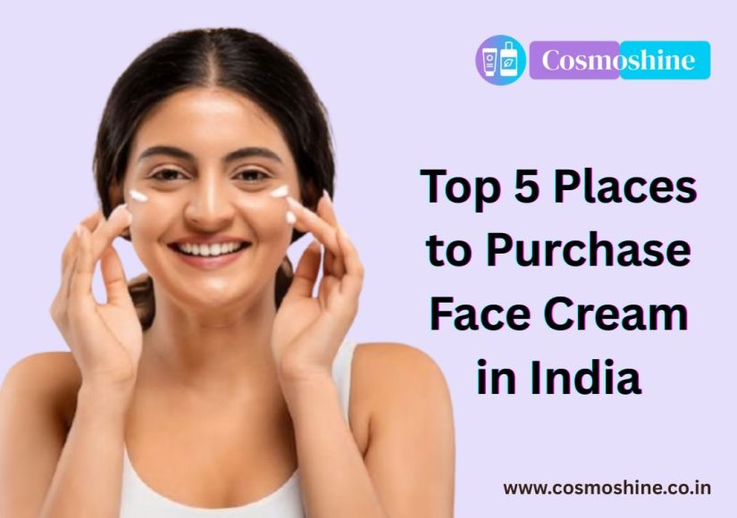 Top 5 Places to Purchase Face Cream in India