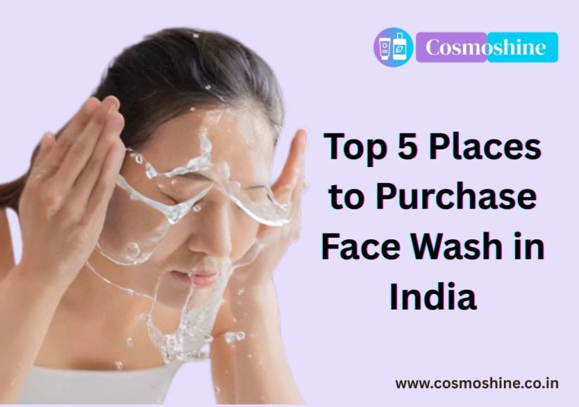 Top 5 Places to Purchase Face Wash in India