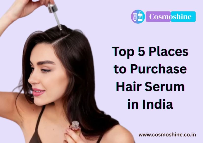 Top 5 Places to Purchase Hair Serum in India