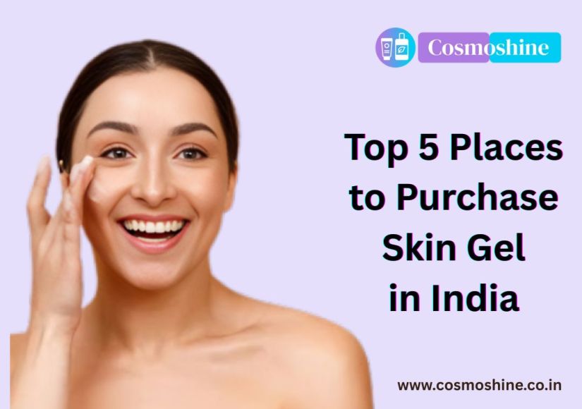 Top 5 Places to Purchase Skin Gel in India