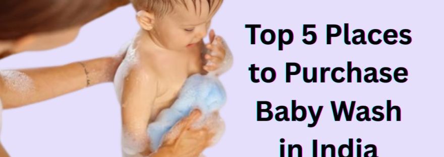 Top 5 Places to Purchase Baby Wash in India
