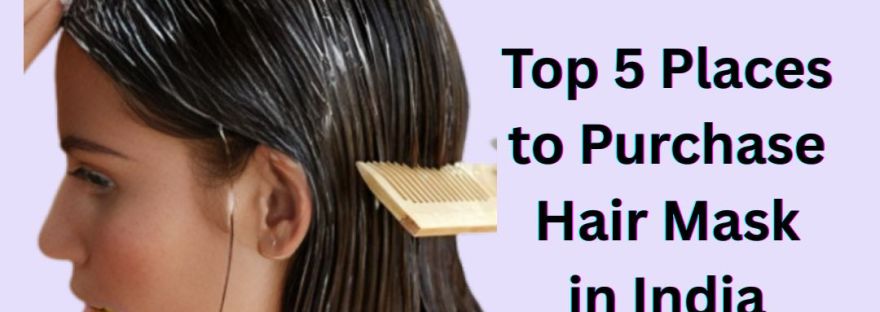 Top 5 Places to Purchase Hair Mask in India